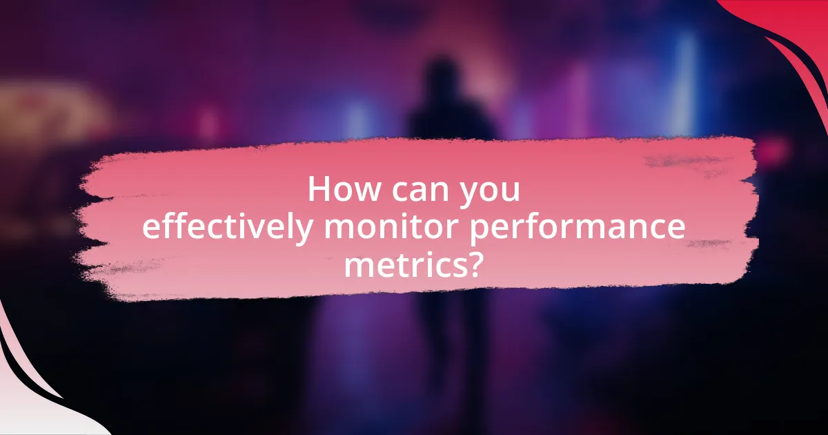 How can you effectively monitor performance metrics?