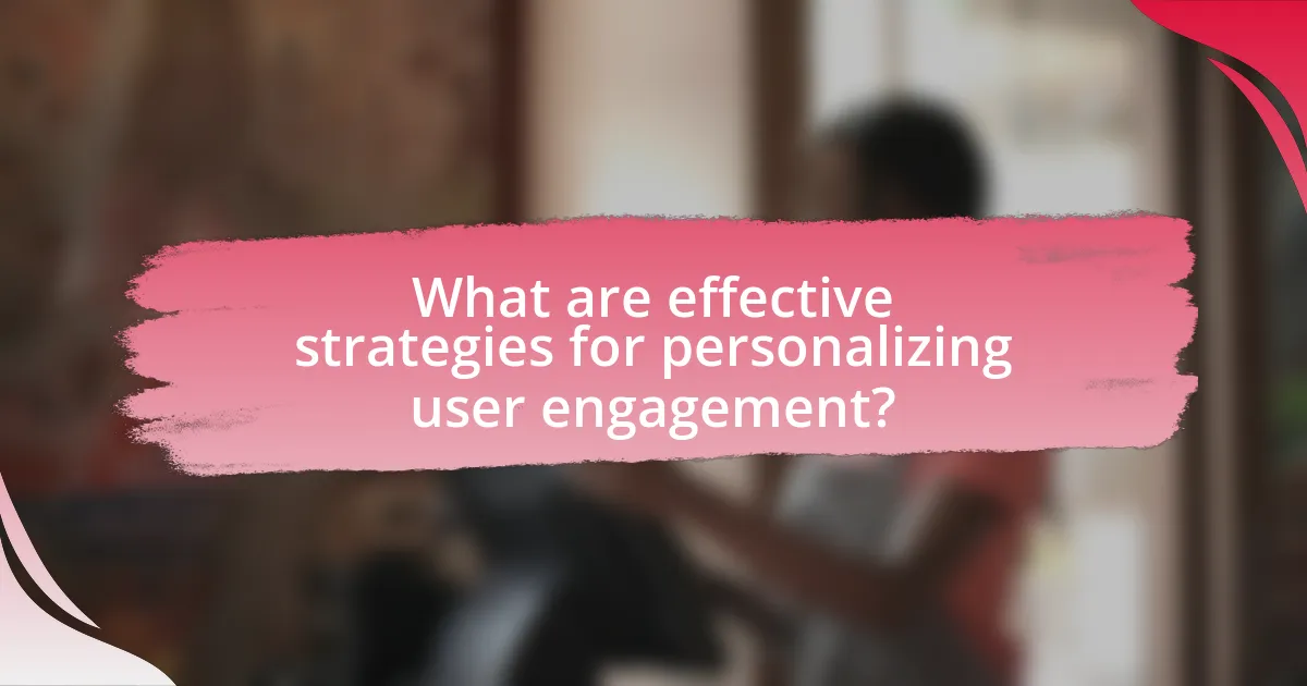 What are effective strategies for personalizing user engagement?