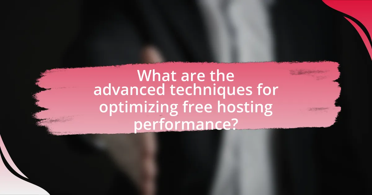 What are the advanced techniques for optimizing free hosting performance?