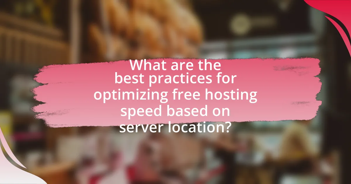What are the best practices for optimizing free hosting speed based on server location?