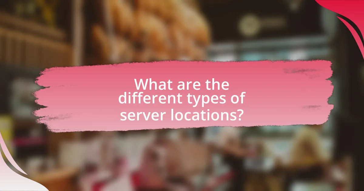 What are the different types of server locations?